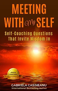 Meeting With My Self: Self-coaching questions that invite wisdom (Photo-Coaching)