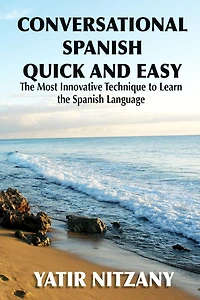 Conversational Spanish Quick and Easy: The Most Innovative Technique to Learn the Spanish Language