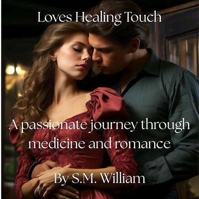 Loves healing touch: A passionate journey through medicine and romance