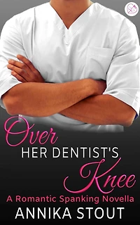 Over Her Dentist's Knee: A Romantic Spanking Novella