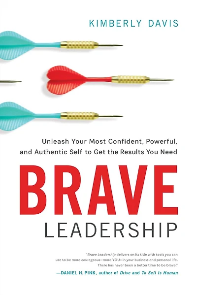 Brave Leadership: Unleash Your Most Confident, Powerful, and Authentic Self to Get the Results You Need