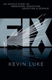 FIX: An Untold Story of Obsession, Seduction, Addiction & Despair
