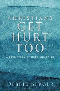 Christians Get Hurt Too: A True Story Of Hope And Faith