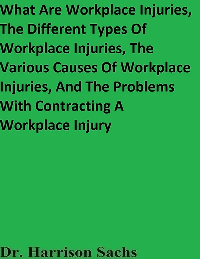 What Are Workplace Injuries, The Different Types Of And Various Causes Injuries