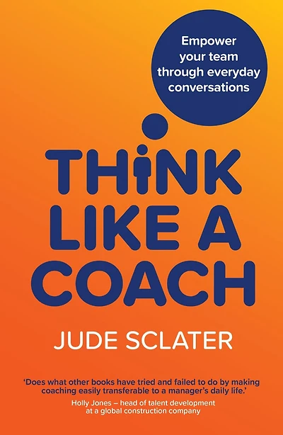 Think Like a Coach: Empower your team through everyday conversations