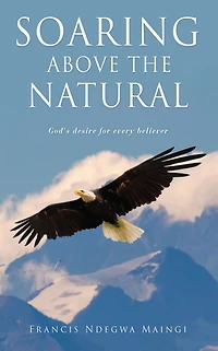 Soaring Above the Natural: God's desire for every believer