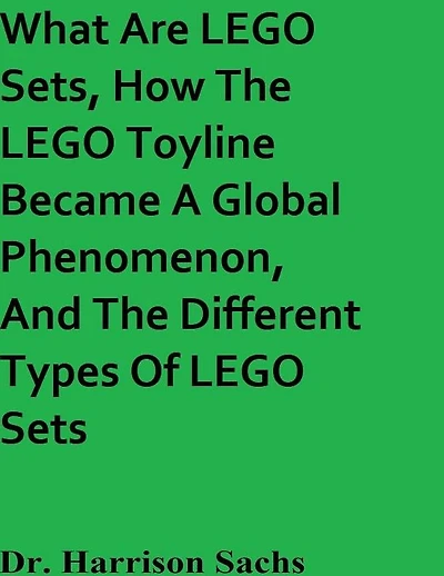 What Are LEGO Sets, How The Toyline Became A Global Phenomenon, And Different Types Of Sets
