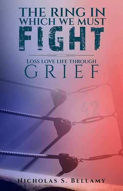 The Ring which we must fight: Loss, Love and Life through Grief:Loss,