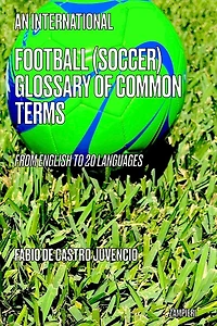 An International Football (Soccer) Glossary of Common Terms: From English to 20 languages