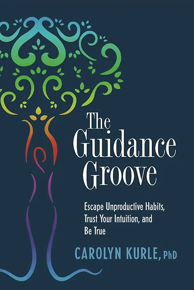 The Guidance Groove: Escape Unproductive Habits, Trust Your Intuition, and Be True