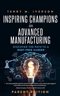 Inspiring Champions Advanced Manufacturing, Parent Edition: Discover the Path to a Debt-Free Career