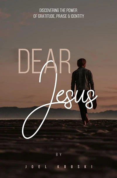 Dear Jesus: Discovering the Power of Gratitude, Praise & Identity