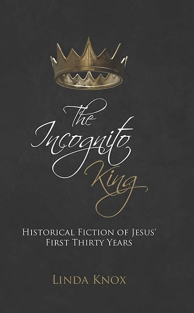 The Incognito King: Historical Fiction of Jesus' First Thirty Years