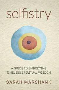 Selfistry: A Guide to Embodying Timeless Spiritual Wisdom