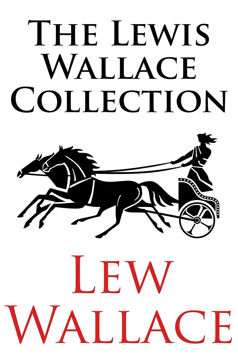 The Lewis Wallace Collection: Including Ben-Hur, The Fair God; or, The Last of the 'Tzins, and The Prince of India; or, Why Constantinople Fell (Illus