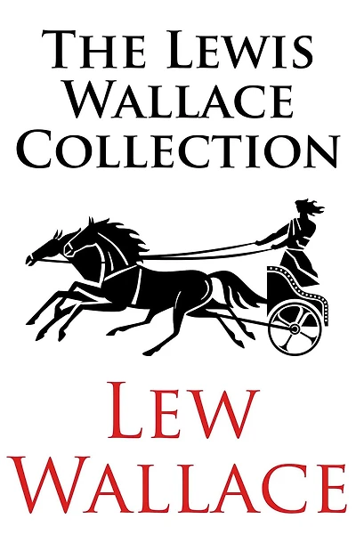 The Lewis Wallace Collection: Including Ben-Hur, The Fair God; or, The Last of the 'Tzins, and The Prince of India; or, Why Constantinople Fell (Illus