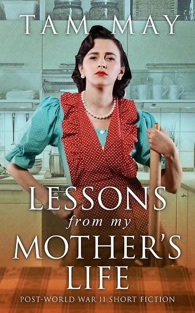 Lessons From My Mother's Life: Post World War II Short Fiction