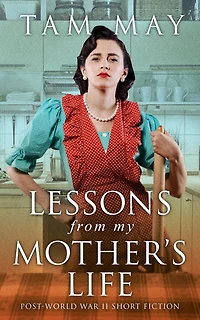 Lessons From My Mother's Life: Post World War II Short Fiction