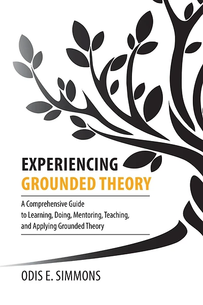 Experiencing Grounded Theory: A Comprehensive Guide to Learning, Doing, Mentoring, Teaching, and Applying Theory