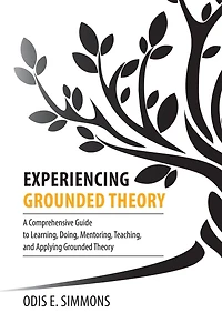 Experiencing Grounded Theory: A Comprehensive Guide to Learning, Doing, Mentoring, Teaching, and Applying Theory