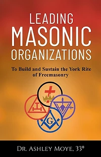 Leading Masonic Organizations: To Build and Sustain the York Rite of Freemasonry