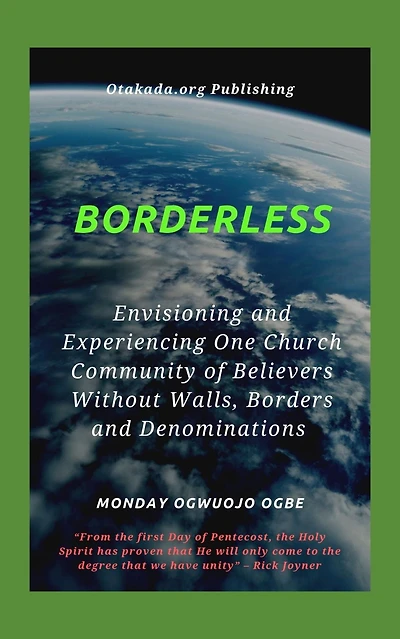 Borderless - Envisioning and Experiencing One Church Community of Believers Without Walls, Borders Denominations: From the first Day Pentecost, Holy Spirit has proven that He will only come to degree we have unity
