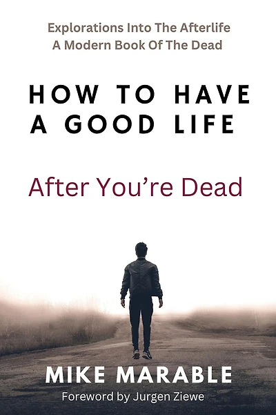 How To Have A Good Life After You're Dead: Explorations Into The Afterlife. Modern Book Of Dead