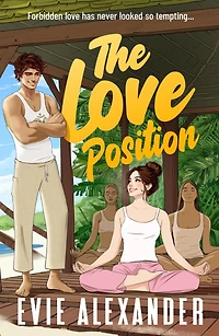 The Love Position: A Forbidden Love, Forced Proximity, Steamy Romantic Comedy