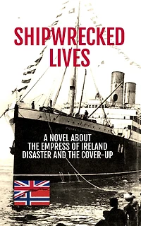Shipwrecked Lives: the Empress of Ireland disaster and cover-up.