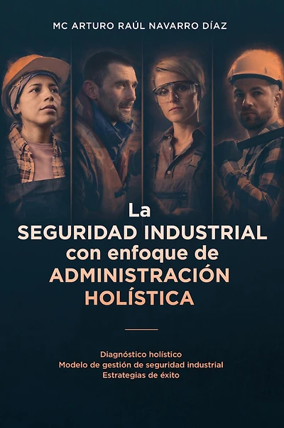 La seguridad industrial con enfoque de administración holística: Diagnóstico holístico. Modelo gestión industrial. Estrategias éxito