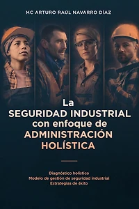 La seguridad industrial con enfoque de administración holística: Diagnóstico holístico. Modelo gestión industrial. Estrategias éxito
