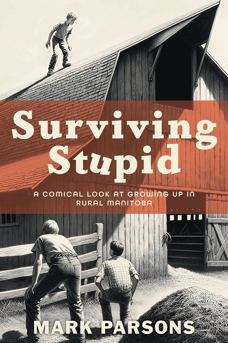 Surviving Stupid: A Comical Look at Growing up Rural Manitoba
