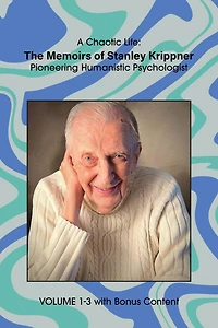 A Chaotic Life (Volume 2): The Memoirs of Stanley Krippner, Pioneering Humanistic Psychologist