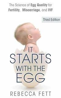 It Starts With The Egg: Science of Egg Quality for Fertility, Miscarriage, and IVF (Third Edition)