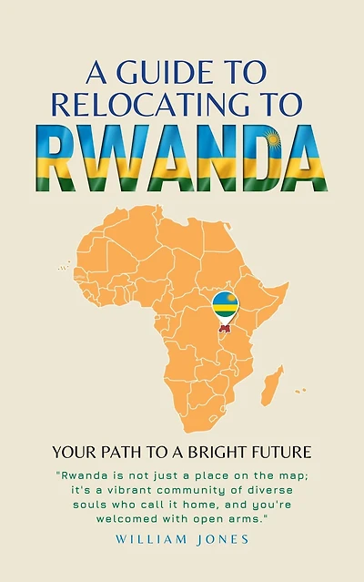 a Guide to Relocating Rwanda: Your Path Bright Future