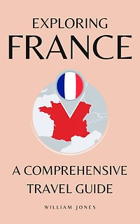 Exploring France: A Comprehensive Travel Guide