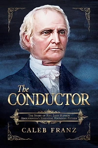 The Conductor: Story of Rev. John Rankin, Abolitionism's Essential Founding Father