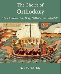 The Choice of Orthodoxy: Church-One, Holy, Catholic, and Apostolic