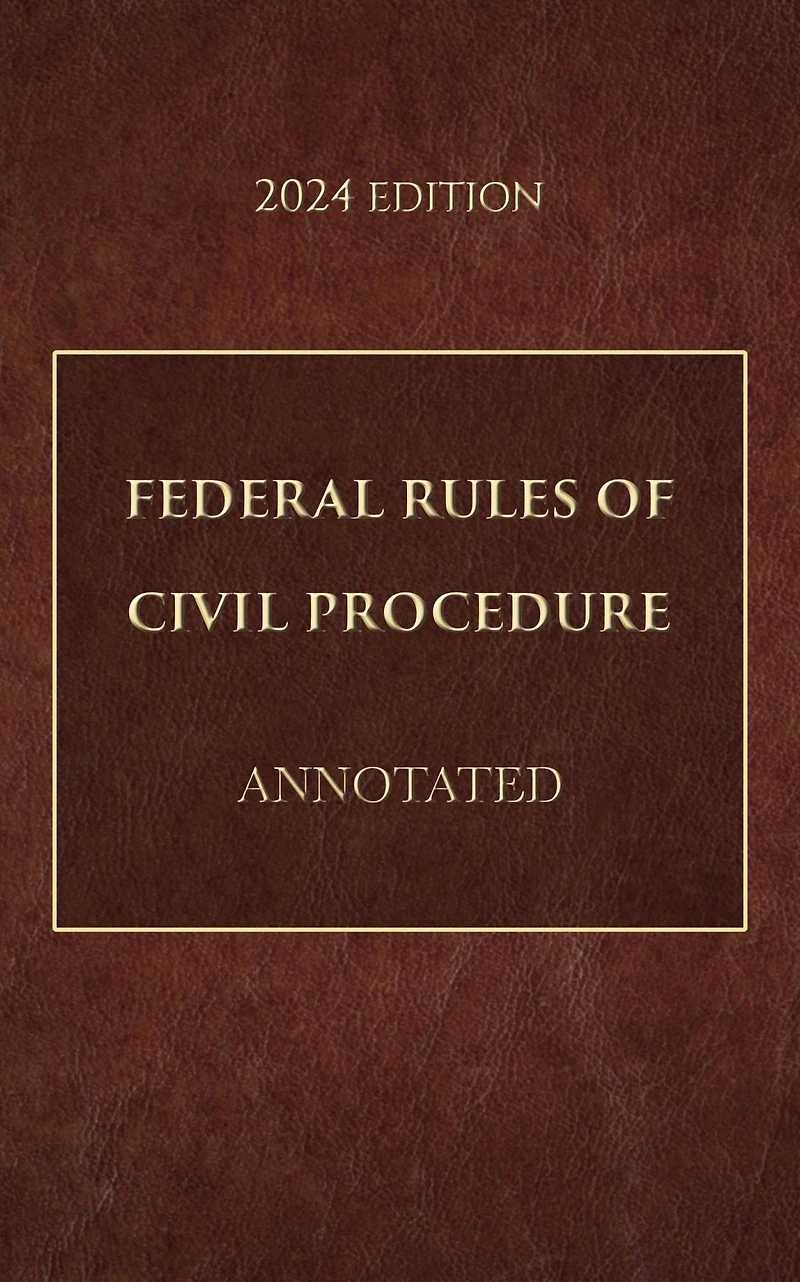 Federal Rules of Civil Procedure Annotated 2024 Edition