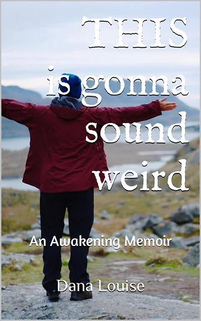 This is Gonna Sound Weird: An Awakening Memoir