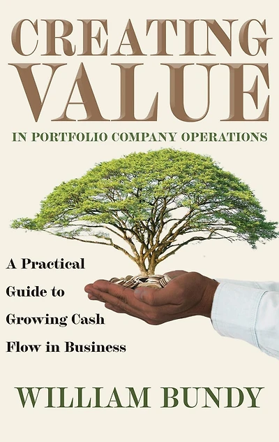 Creating Value Portfolio Company Operations: A Practical Guide to Growing Cash Flow Business