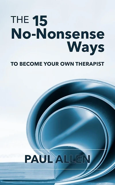 The 15 No-Nonsense Ways TO BECOME YOUR OWN THERAPIST