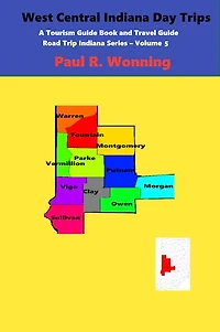 West Central Indiana Day Trips: A Tourism Guidebook and Travel Guide