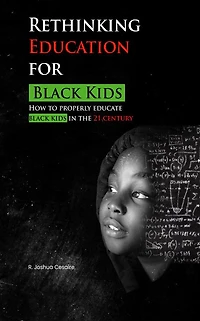Rethinking Education for Black Kids: How to Properly Educate Kids the 21st Century
