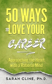 50 Ways to Love Your Career: Approaching the Heart With a Rational Mind
