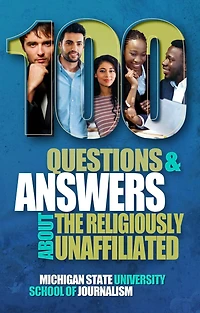 100 Questions and Answers About the Religiously Unaffiliated: Nones, Agnostics, Atheists, Humanists, Freethinkers, Secularists Skeptics