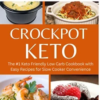 CROCKPOT KETO: The #1 Keto Friendly Low Carb Cookbook with Healthy and Easy Recipes for Slow Cooker Convenience.