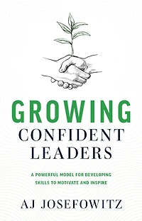 Growing Confident Leaders: A Powerful Model for Developing Skills to Motivate and Inspire