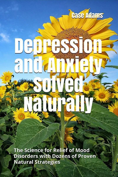 Depression and Anxiety Solved Naturally: : The Science for Relief of Mood Disorders with Dozens of Proven Natural Strategies