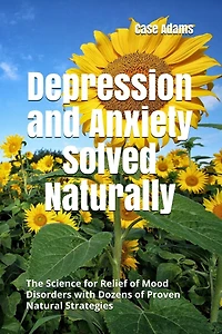 Depression and Anxiety Solved Naturally: : The Science for Relief of Mood Disorders with Dozens of Proven Natural Strategies